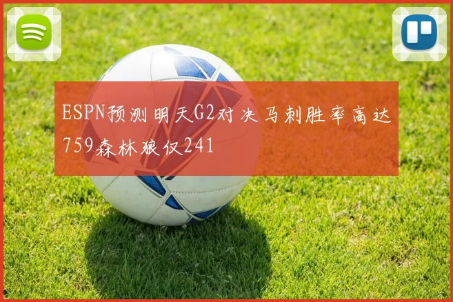 ESPN预测明天G2对决马刺胜率高达759森林狼仅241