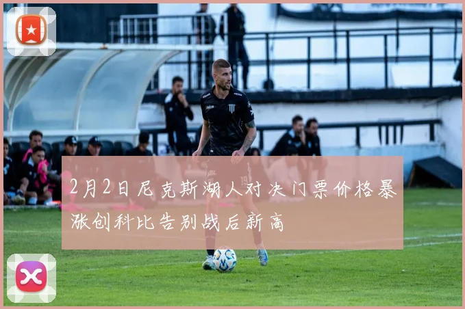 2月2日尼克斯湖人对决门票价格暴涨创科比告别战后新高